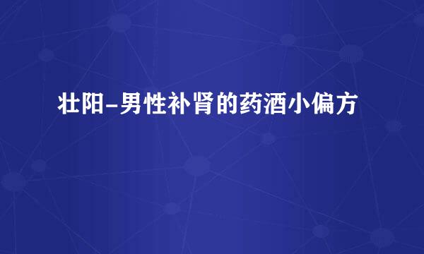 壮阳-男性补肾的药酒小偏方