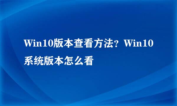 Win10版本查看方法？Win10系统版本怎么看