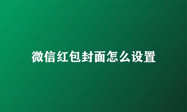 微信红包封面怎么设置