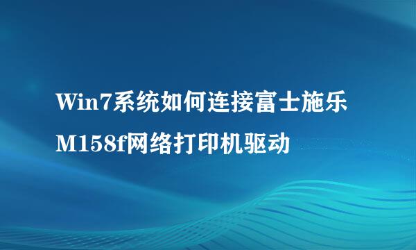 Win7系统如何连接富士施乐M158f网络打印机驱动