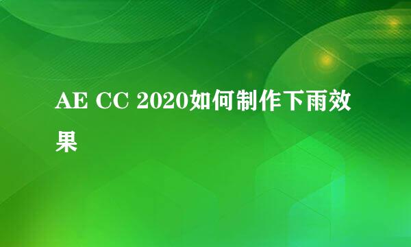 AE CC 2020如何制作下雨效果