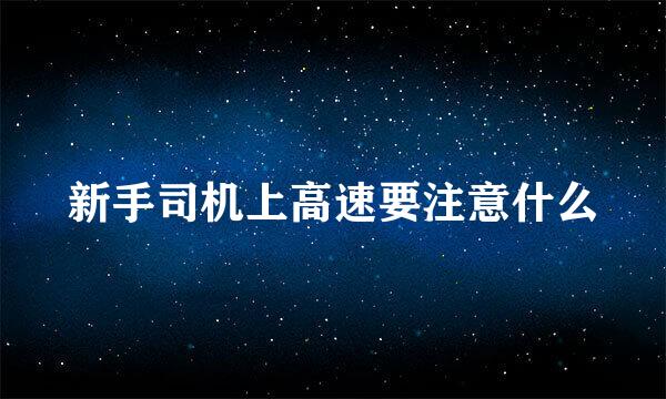新手司机上高速要注意什么