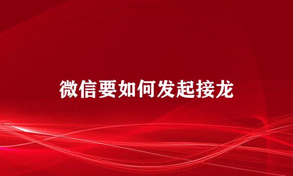 微信要如何发起接龙