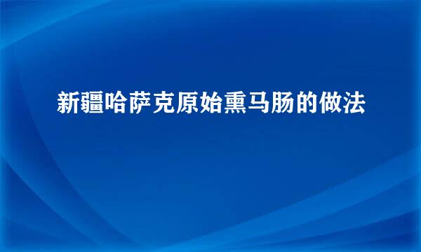 新疆哈萨克原始熏马肠的做法