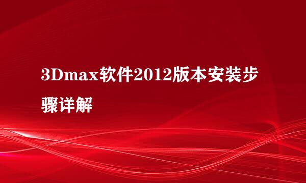 3Dmax软件2012版本安装步骤详解
