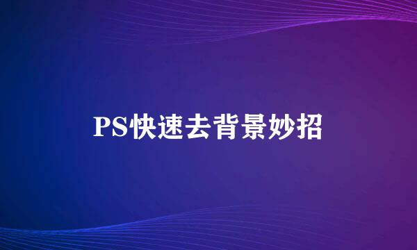 PS快速去背景妙招