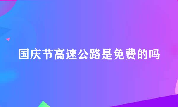 国庆节高速公路是免费的吗