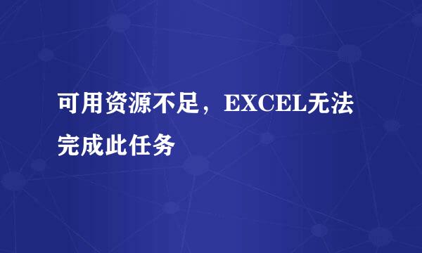 可用资源不足，EXCEL无法完成此任务