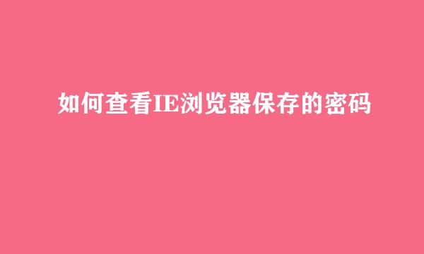 如何查看IE浏览器保存的密码