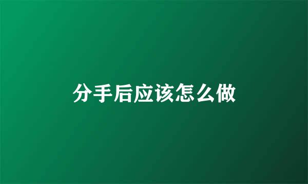 分手后应该怎么做