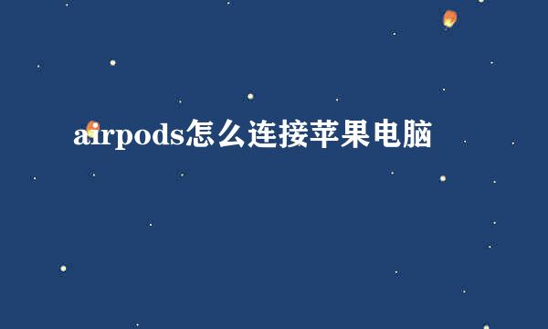 airpods怎么连接苹果电脑