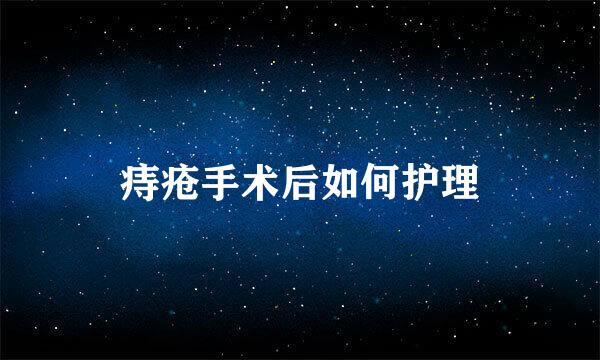 痔疮手术后如何护理