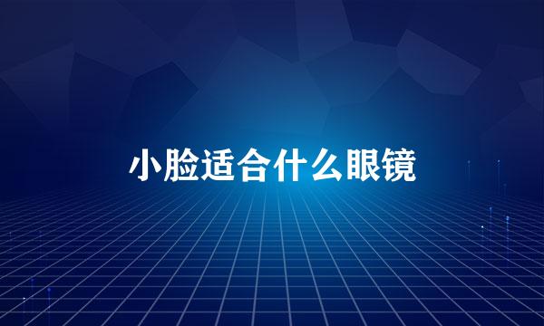 小脸适合什么眼镜