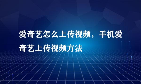 爱奇艺怎么上传视频，手机爱奇艺上传视频方法