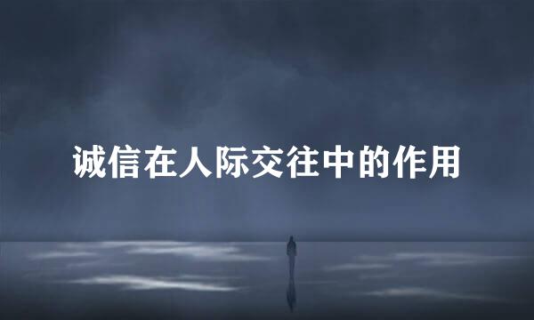 诚信在人际交往中的作用