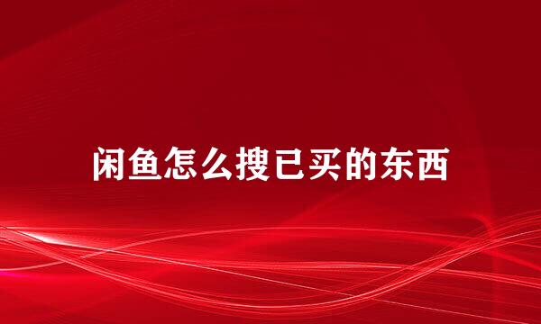 闲鱼怎么搜已买的东西