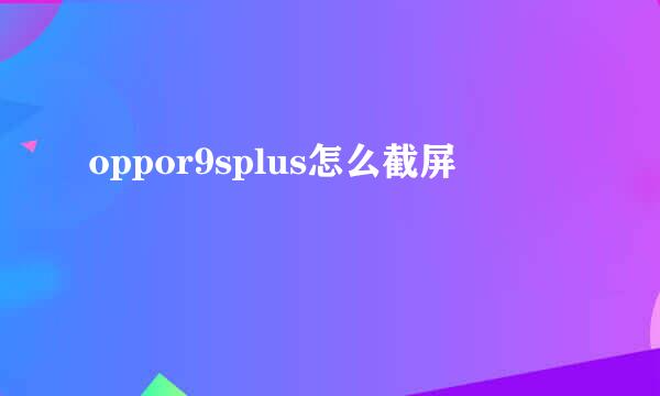 oppor9splus怎么截屏