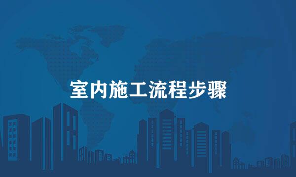 室内施工流程步骤