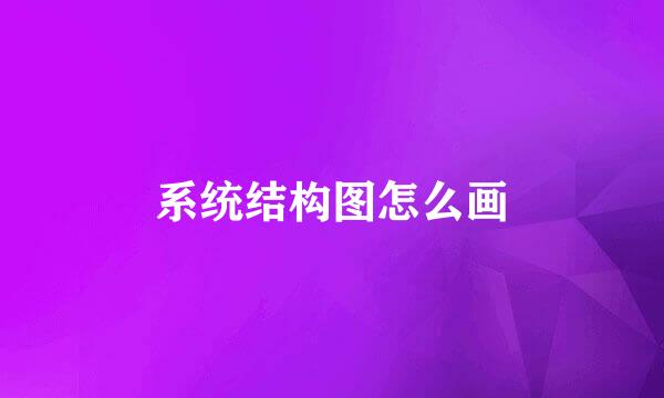 系统结构图怎么画