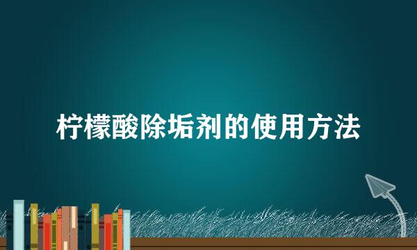 柠檬酸除垢剂的使用方法
