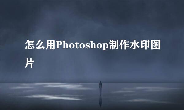 怎么用Photoshop制作水印图片