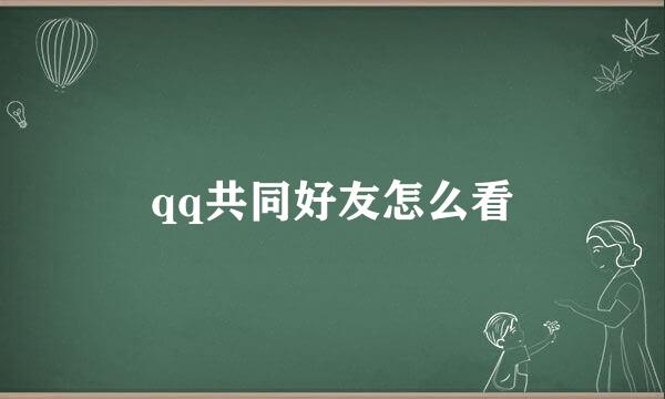qq共同好友怎么看