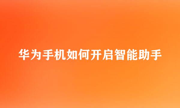 华为手机如何开启智能助手
