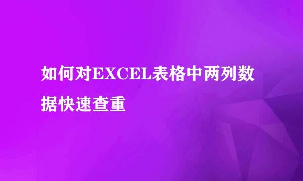 如何对EXCEL表格中两列数据快速查重