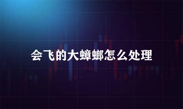 会飞的大蟑螂怎么处理
