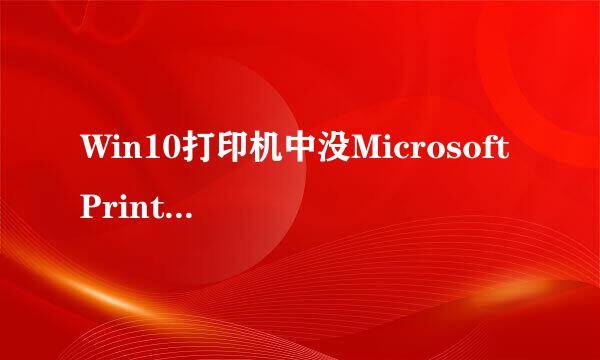 Win10打印机中没Microsoft Print to PDF怎么办
