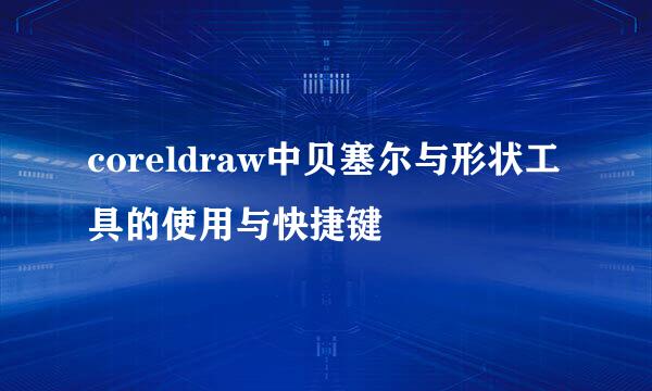 coreldraw中贝塞尔与形状工具的使用与快捷键