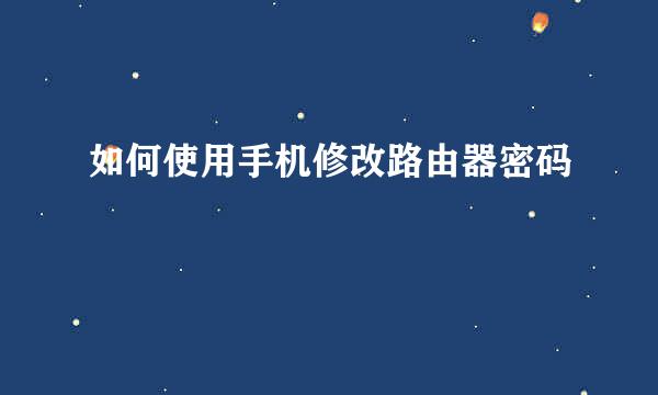 如何使用手机修改路由器密码