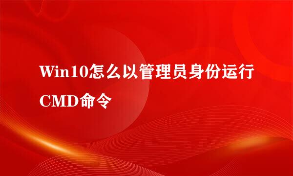 Win10怎么以管理员身份运行CMD命令
