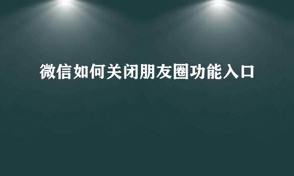 微信如何关闭朋友圈功能入口