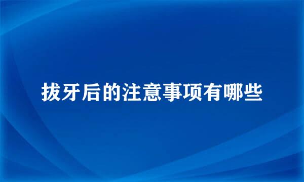 拔牙后的注意事项有哪些