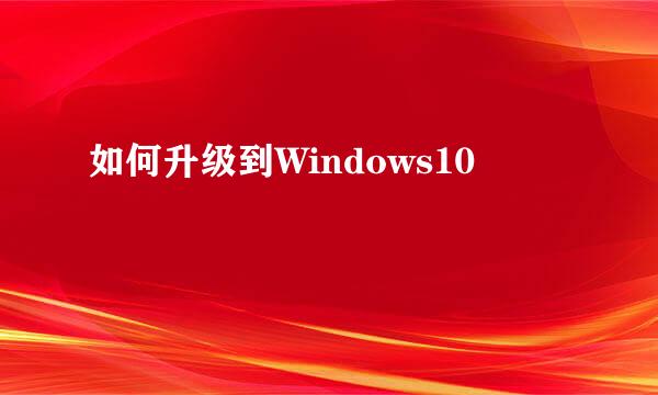 如何升级到Windows10