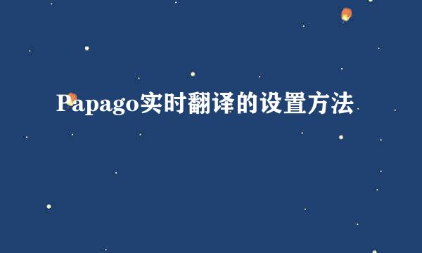 Papago实时翻译的设置方法