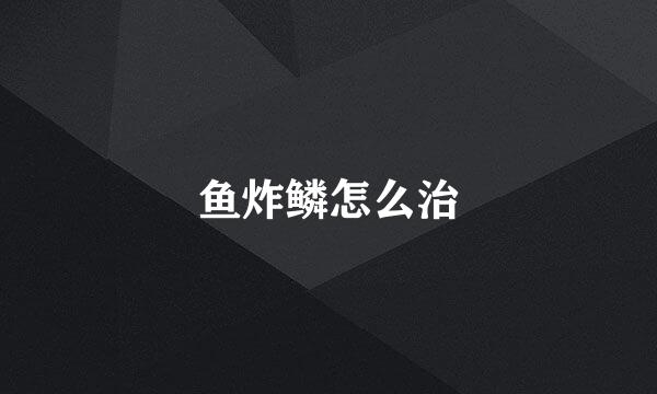 鱼炸鳞怎么治