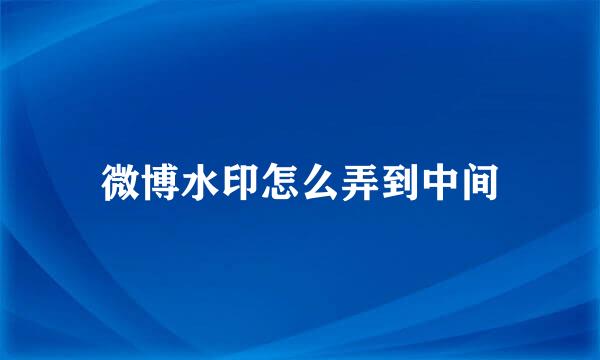 微博水印怎么弄到中间