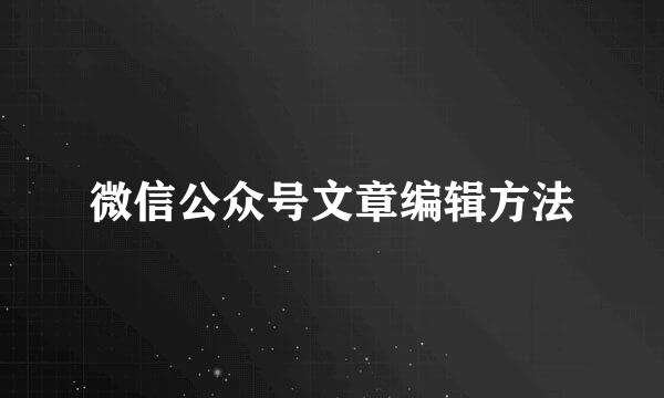 微信公众号文章编辑方法