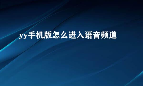yy手机版怎么进入语音频道