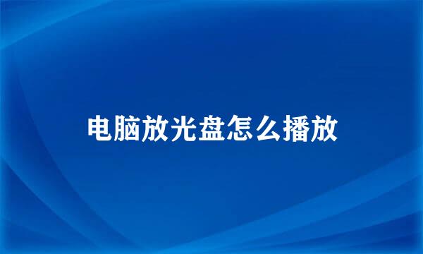电脑放光盘怎么播放