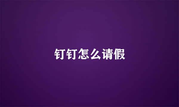 钉钉怎么请假