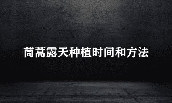 茼蒿露天种植时间和方法