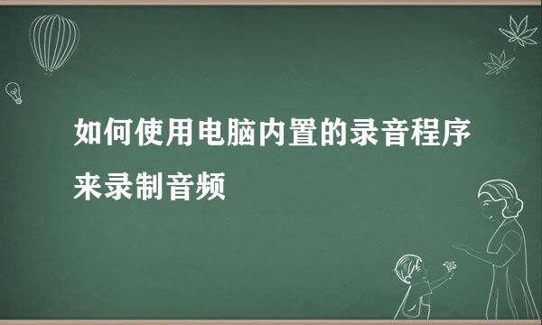 如何使用电脑内置的录音程序来录制音频