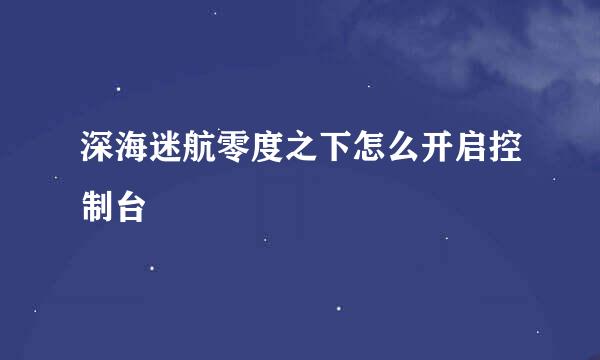 深海迷航零度之下怎么开启控制台