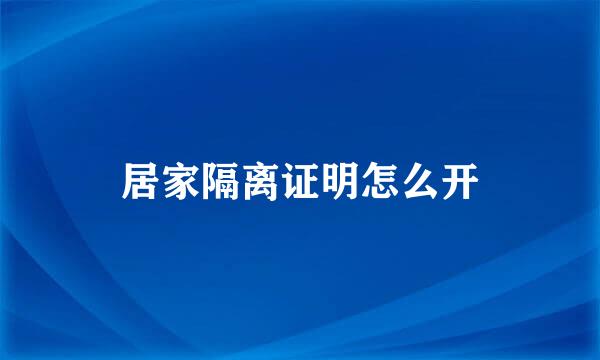 居家隔离证明怎么开