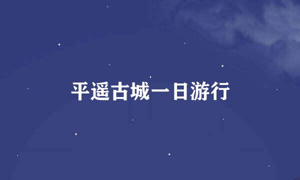 平遥古城一日游行