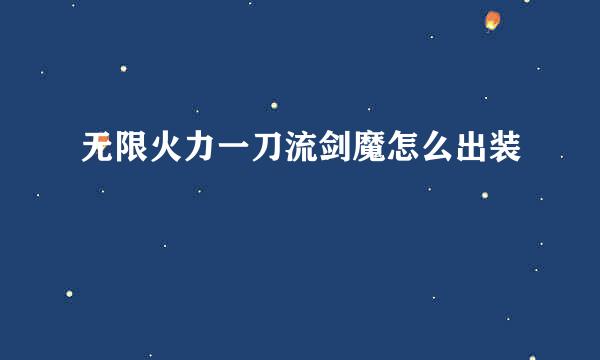 无限火力一刀流剑魔怎么出装
