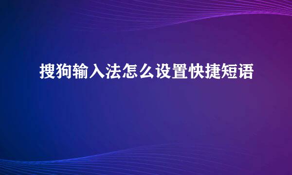 搜狗输入法怎么设置快捷短语